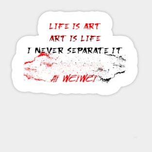 Life is art. Art is life. I never separate it Ai Weiwei Sticker